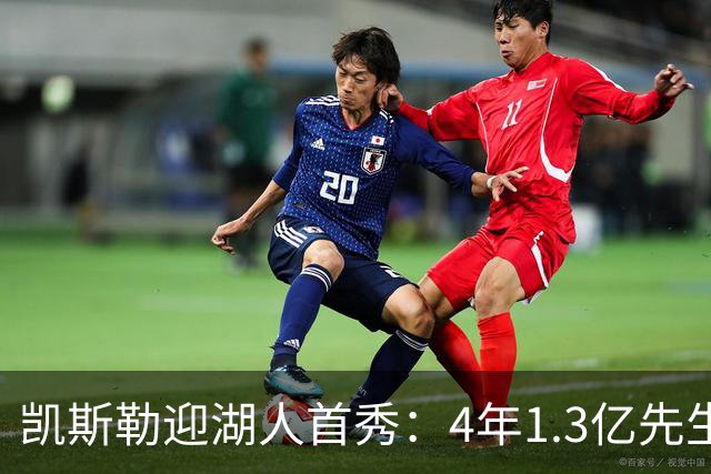 凯斯勒迎湖人首秀：4年1.3亿先生坦言会紧张