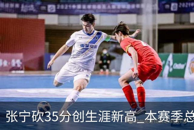 张宁砍35分创生涯新高 本赛季总得分排本土第3