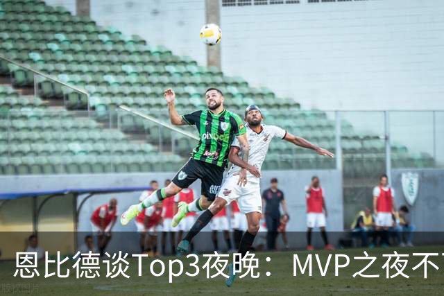 恩比德谈Top3夜晚：MVP之夜不可思议 詹姆斯在76人的首秀也很不同