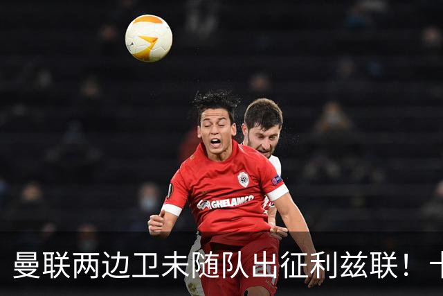 曼联两边卫未随队出征利兹联！卡里克本场继续不胜也不下课，拉爵有顾虑