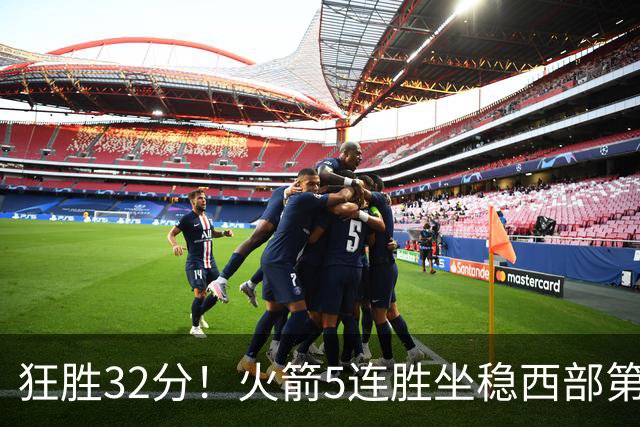 狂胜32分！火箭5连胜坐稳西部第一！杜兰特轻松打卡，范乔丹爆发