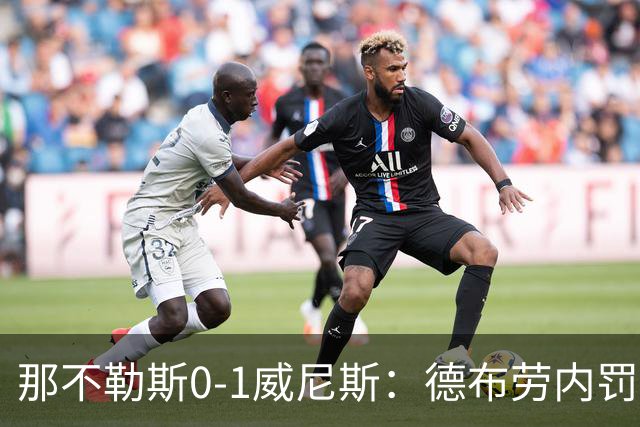 那不勒斯0-1威尼斯：德布劳内罚丢点球阿莱格里发怒