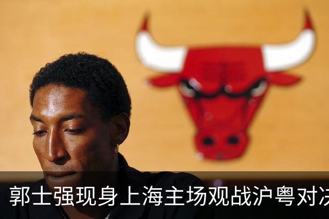 郭士强现身上海主场观战沪粤对决，现场考察球员