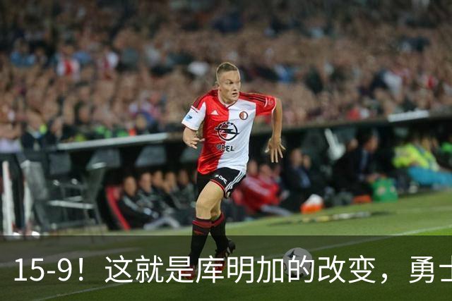 15-9！这就是库明加的改变，勇士后悔了吗？
