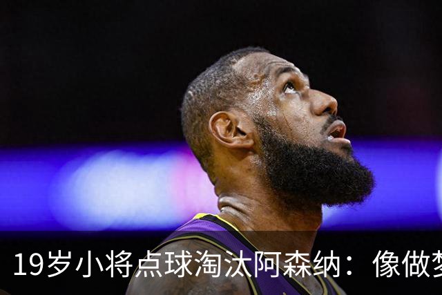 19岁小将点球淘汰阿森纳：像做梦，手机响了两三小时