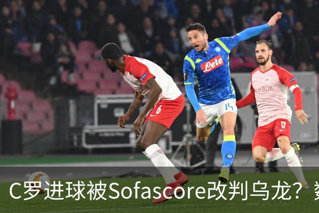C罗进球被Sofascore改判乌龙？数据与规则的荒谬博弈